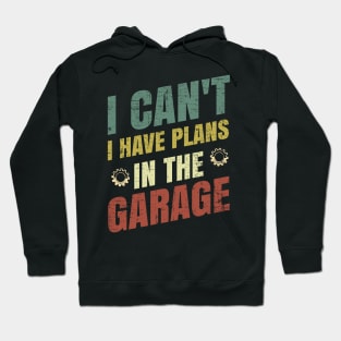 I Can't I Have Plans In The Garage Hoodie